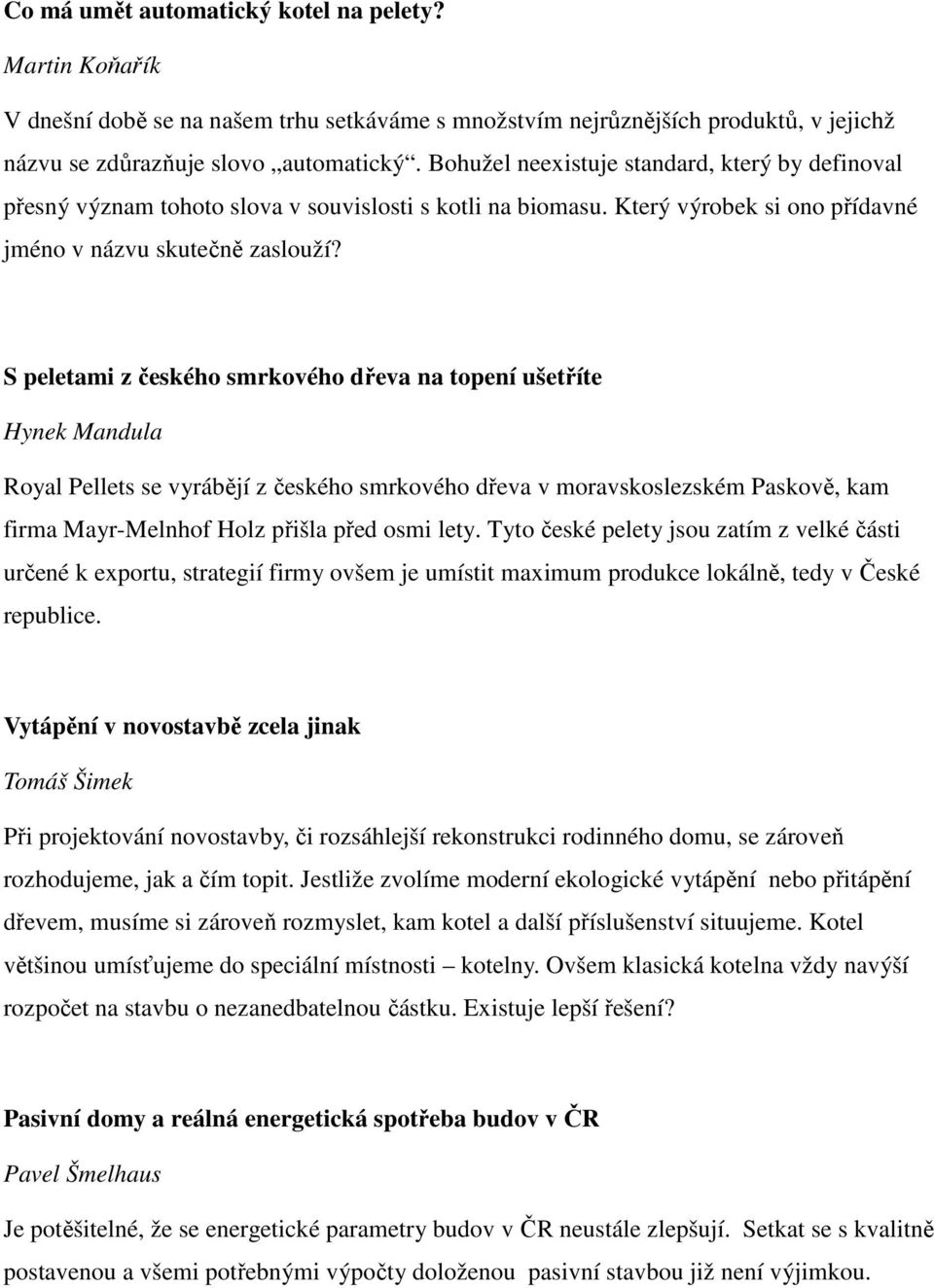 S peletami z českého smrkového dřeva na topení ušetříte Hynek Mandula Royal Pellets se vyrábějí z českého smrkového dřeva v moravskoslezském Paskově, kam firma Mayr-Melnhof Holz přišla před osmi lety.