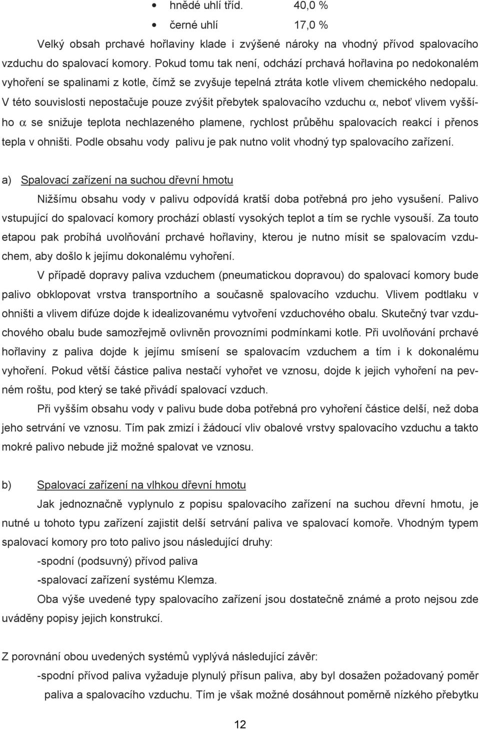 V této souvislosti nepostačuje pouze zvýšit přebytek spalovacího vzduchu α, neboť vlivem vyššího α se snižuje teplota nechlazeného plamene, rychlost průběhu spalovacích reakcí i přenos tepla v