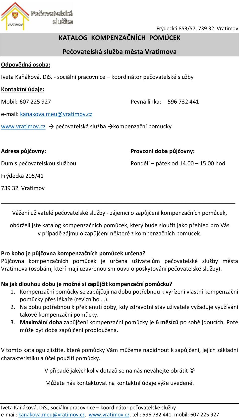 cz www.vratimov.cz pečovatelská služba kompenzační pomůcky Adresa půjčovny: Dům s pečovatelskou službou Provozní doba půjčovny: Pondělí pátek od 14.00 15.