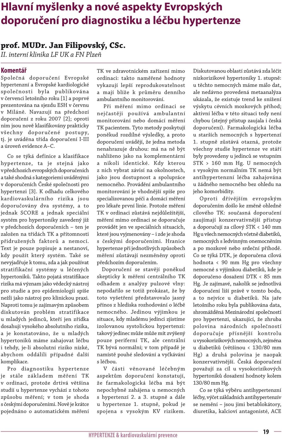 ESH v červnu v Miláně. Navazují na předchozí doporučení z roku 2007 [2]; oproti nim jsou nově klasifikovány prakticky všechny doporučené postupy, tj.