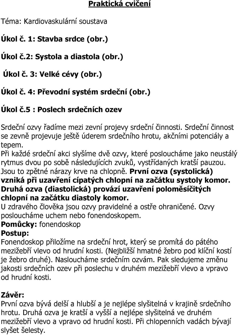 Srdeční činnost se zevně projevuje ještě úderem srdečního hrotu, akčními potenciály a tepem.