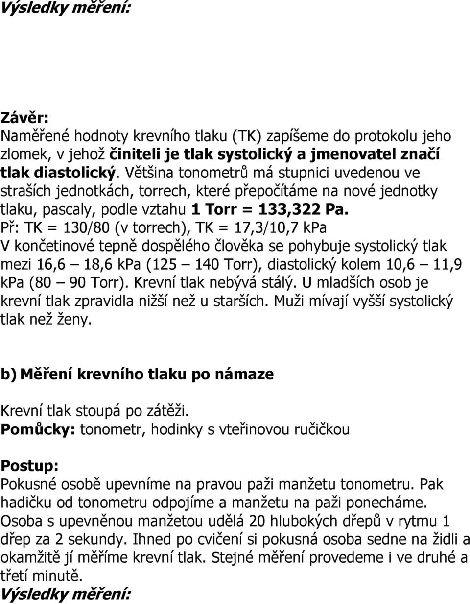 Př: TK = 130/80 (v torrech), TK = 17,3/10,7 kpa V končetinové tepně dospělého člověka se pohybuje systolický tlak mezi 16,6 18,6 kpa (125 140 Torr), diastolický kolem 10,6 11,9 kpa (80 90 Torr).