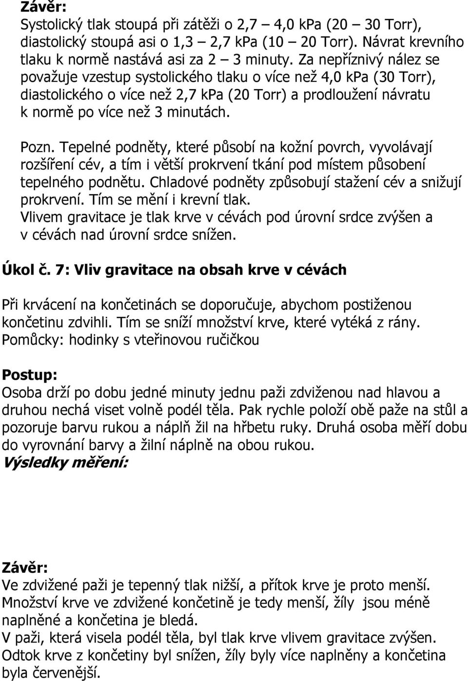 Tepelné podněty, které působí na kožní povrch, vyvolávají rozšíření cév, a tím i větší prokrvení tkání pod místem působení tepelného podnětu.