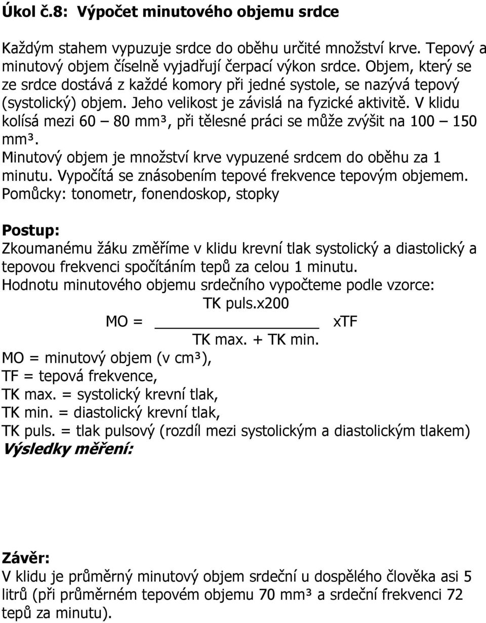 V klidu kolísá mezi 60 80 mm³, při tělesné práci se může zvýšit na 100 150 mm³. Minutový objem je množství krve vypuzené srdcem do oběhu za 1 minutu.