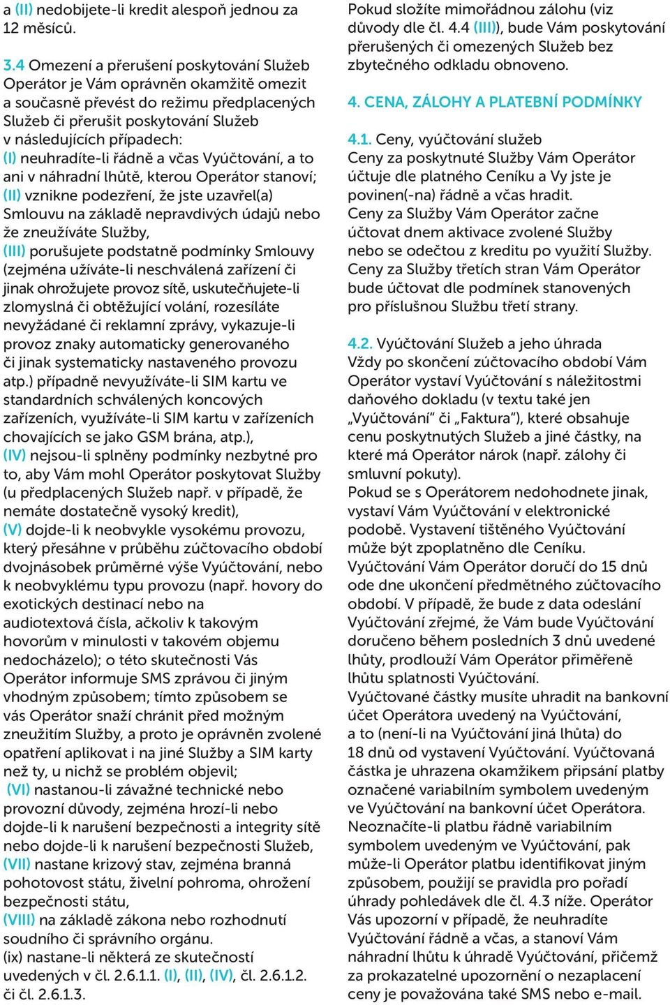 neuhradíte-li řádně a včas Vyúčtování, a to ani v náhradní lhůtě, kterou Operátor stanoví; (ii) vznikne podezření, že jste uzavřel(a) Smlouvu na základě nepravdivých údajů nebo že zneužíváte Služby,