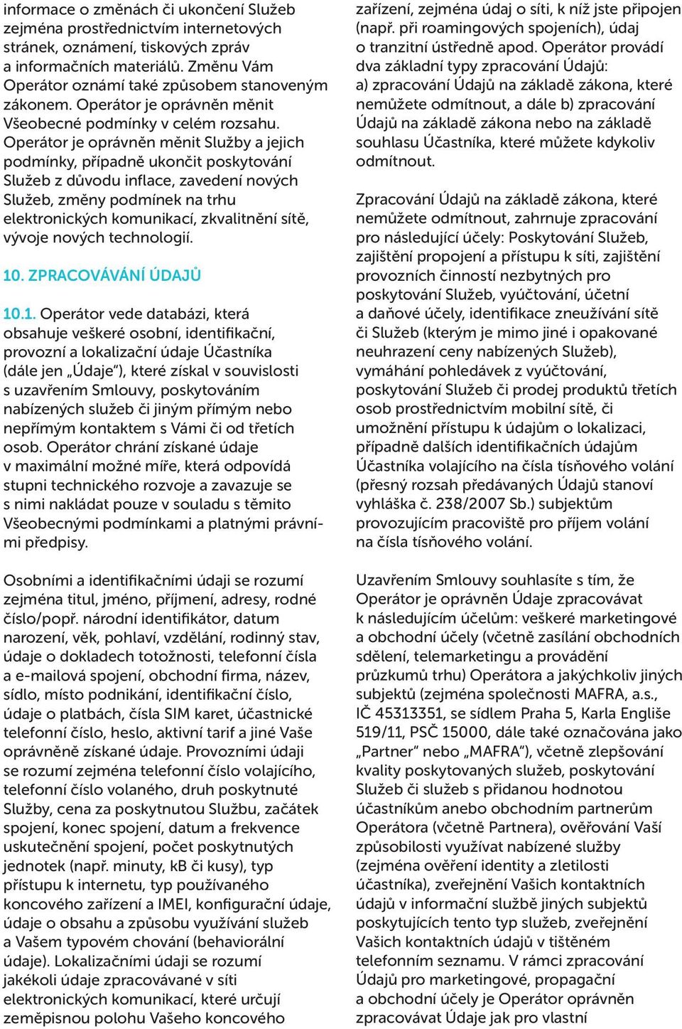 Operátor je oprávněn měnit Služby a jejich podmínky, případně ukončit poskytování Služeb z důvodu inflace, zavedení nových Služeb, změny podmínek na trhu elektronických komunikací, zkvalitnění sítě,