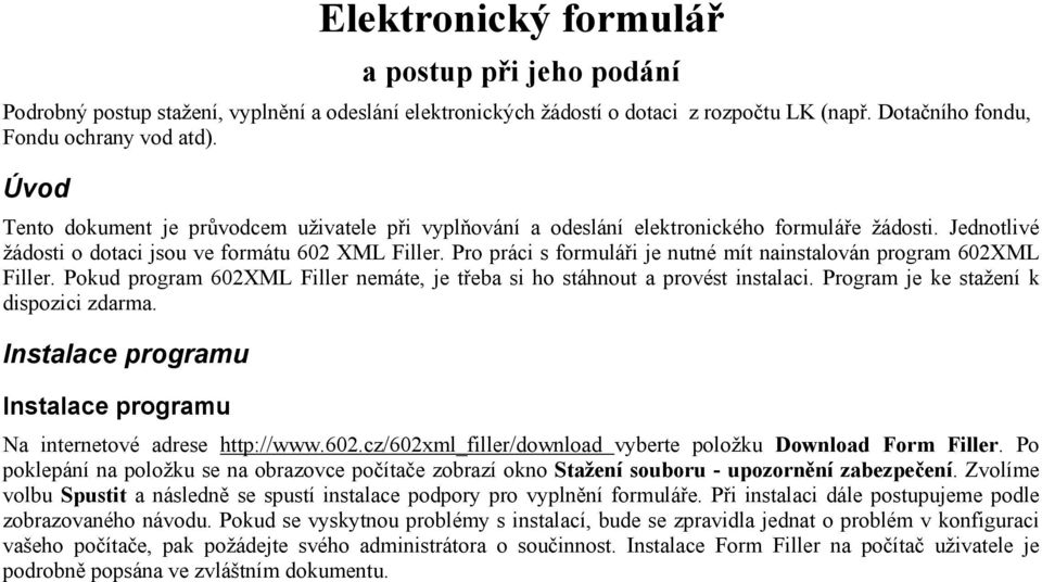 Pro práci s formuláři je nutné mít nainstalován program 602XML Filler. Pokud program 602XML Filler nemáte, je třeba si ho stáhnout a provést instalaci. Program je ke stažení k dispozici zdarma.