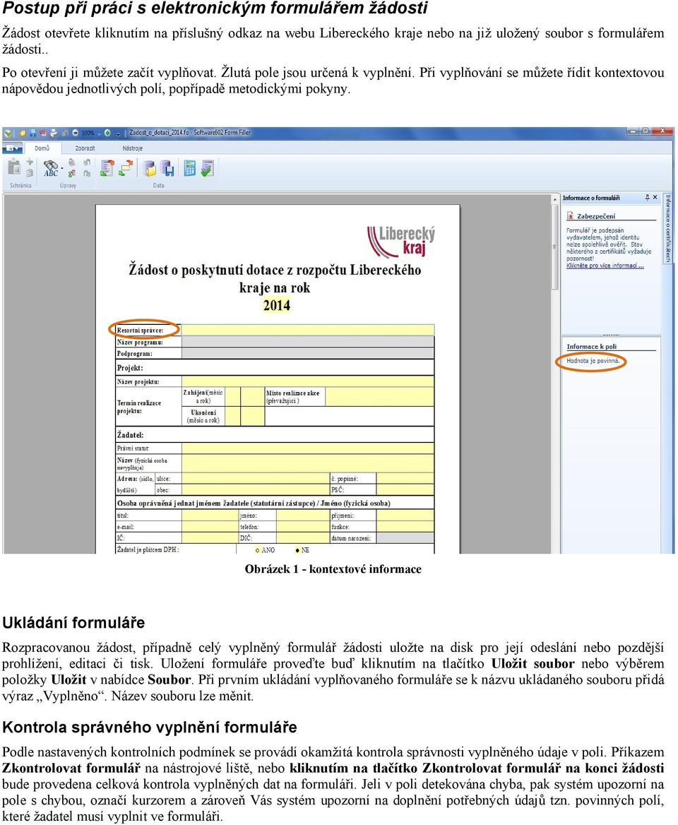 Obrázek 1 - kontextové informace Ukládání formuláře Rozpracovanou žádost, případně celý vyplněný formulář žádosti uložte na disk pro její odeslání nebo pozdější prohlížení, editaci či tisk.