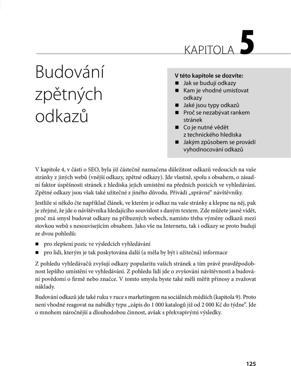 zpětné odkazy). Jde vlastně, spolu s obsahem, o zásadní faktor úspěšnosti stránek z hlediska jejich umístění na předních pozicích ve vyhledávání. Zpětné odkazy jsou však také užitečné z jiného důvodu.