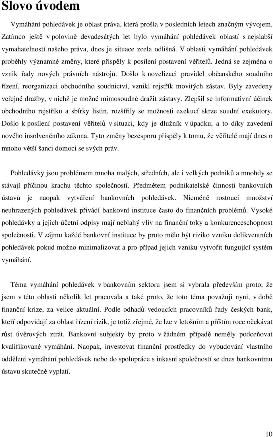V oblasti vymáhání pohledávek proběhly významné změny, které přispěly k posílení postavení věřitelů. Jedná se zejména o vznik řady nových právních nástrojů.