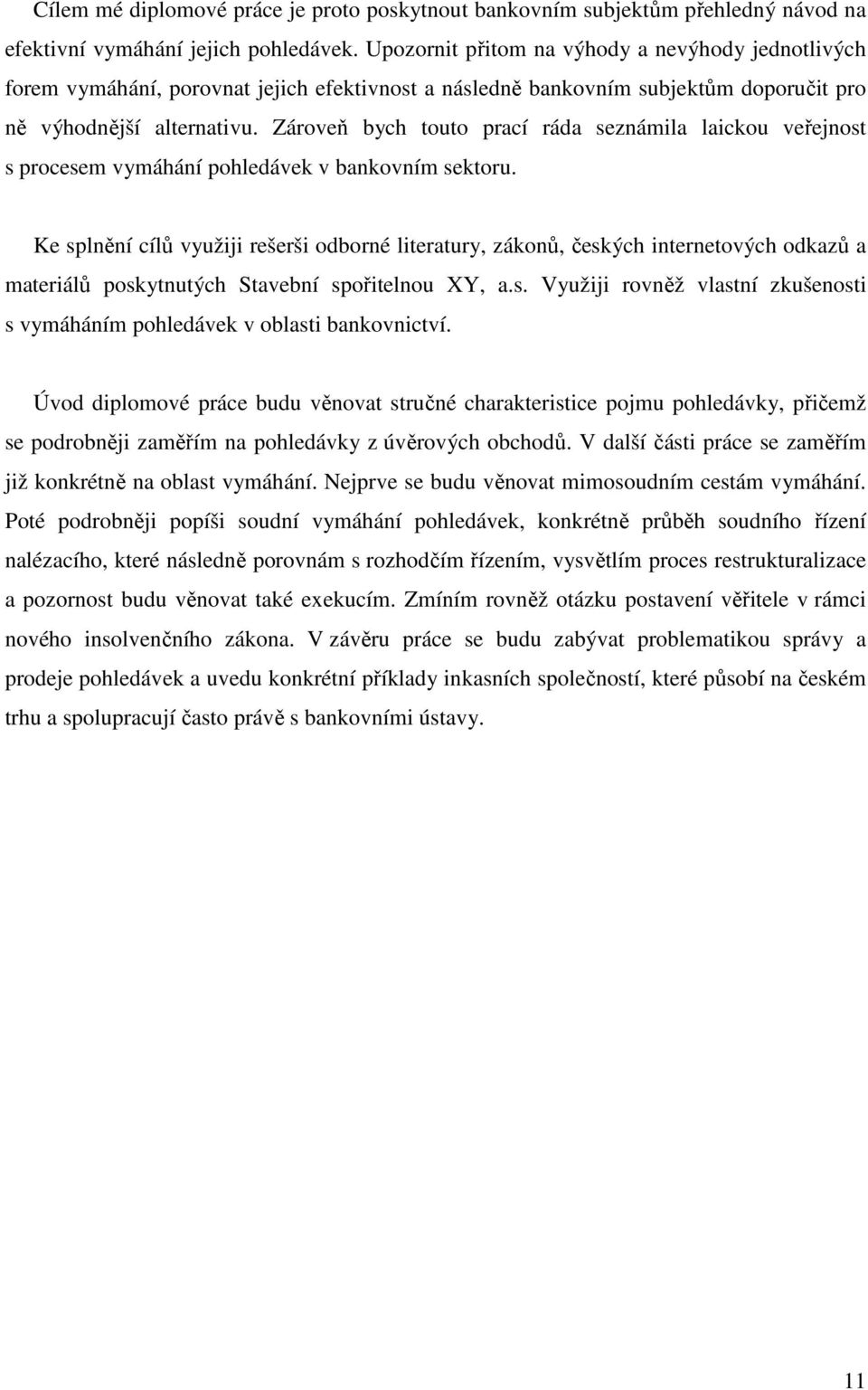 Zároveň bych touto prací ráda seznámila laickou veřejnost s procesem vymáhání pohledávek v bankovním sektoru.