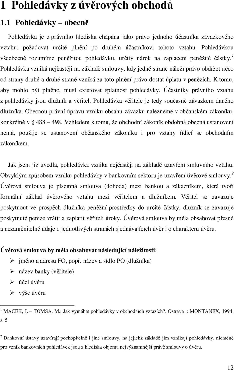 Pohledávkou všeobecně rozumíme peněžitou pohledávku, určitý nárok na zaplacení peněžité částky.
