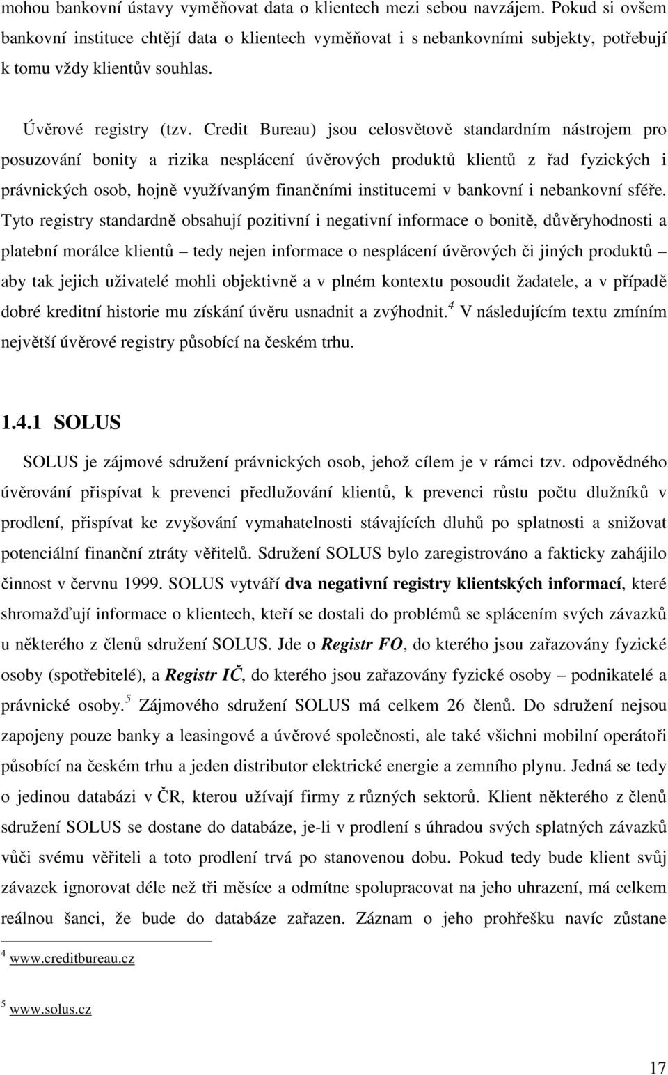 Credit Bureau) jsou celosvětově standardním nástrojem pro posuzování bonity a rizika nesplácení úvěrových produktů klientů z řad fyzických i právnických osob, hojně využívaným finančními institucemi