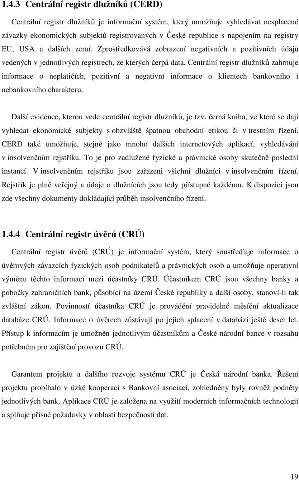 Centrální registr dlužníků zahrnuje informace o neplatičích, pozitivní a negativní informace o klientech bankovního i nebankovního charakteru.