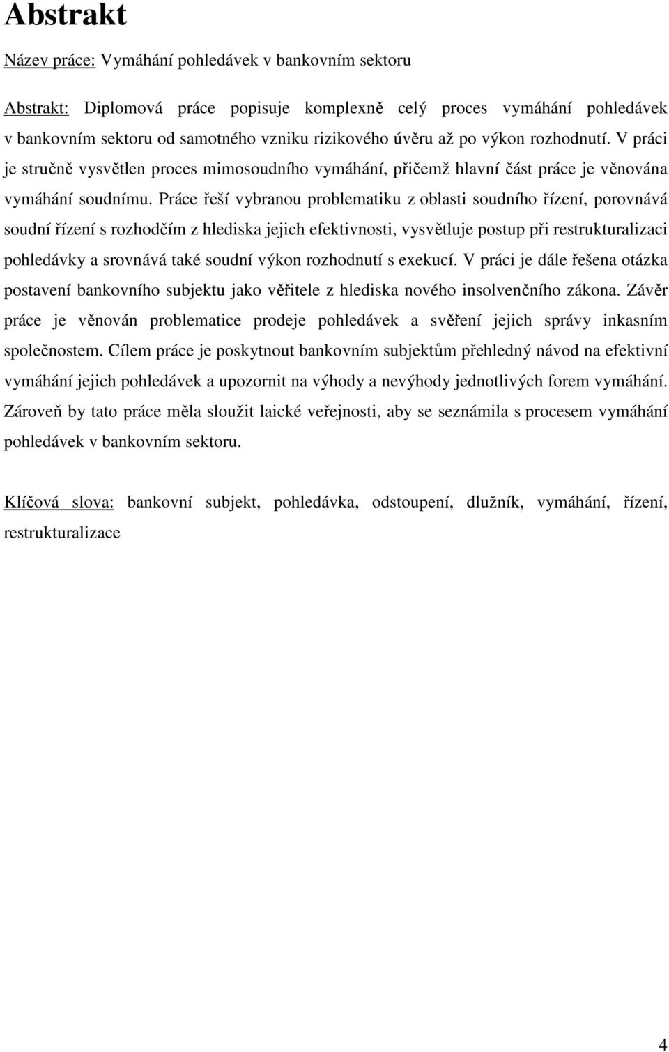 Práce řeší vybranou problematiku z oblasti soudního řízení, porovnává soudní řízení s rozhodčím z hlediska jejich efektivnosti, vysvětluje postup při restrukturalizaci pohledávky a srovnává také