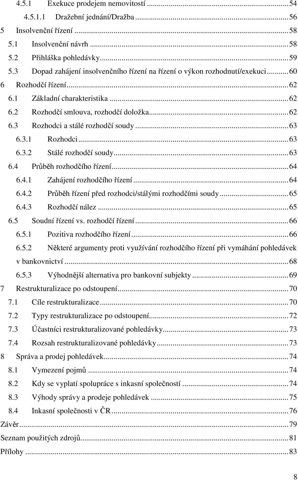 .. 63 6.3.1 Rozhodci... 63 6.3.2 Stálé rozhodčí soudy... 63 6.4 Průběh rozhodčího řízení... 64 6.4.1 Zahájení rozhodčího řízení... 64 6.4.2 Průběh řízení před rozhodci/stálými rozhodčími soudy... 65 6.