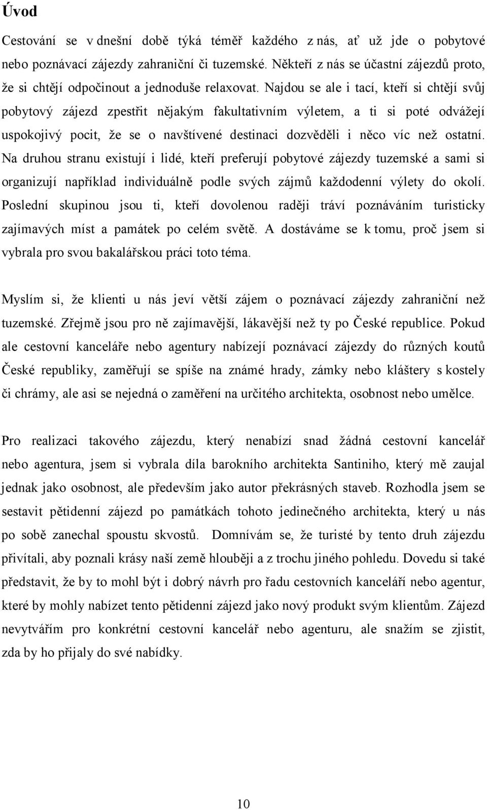 Najdou se ale i tací, kteří si chtějí svůj pobytový zájezd zpestřit nějakým fakultativním výletem, a ti si poté odvážejí uspokojivý pocit, že se o navštívené destinaci dozvěděli i něco víc než