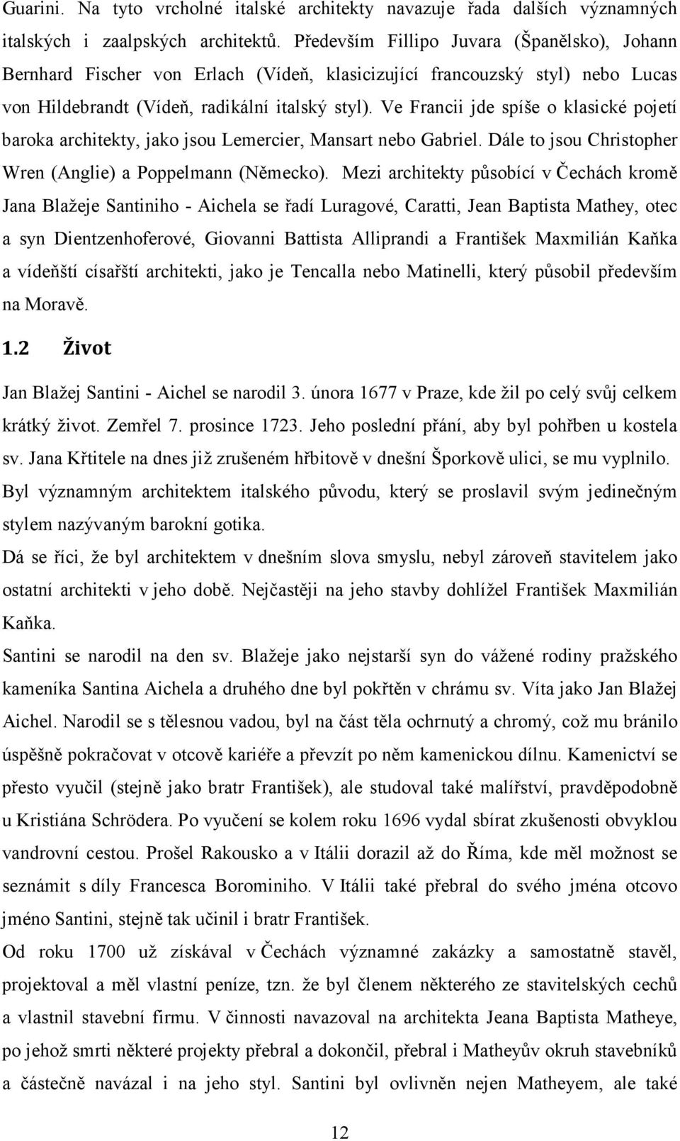 Ve Francii jde spíše o klasické pojetí baroka architekty, jako jsou Lemercier, Mansart nebo Gabriel. Dále to jsou Christopher Wren (Anglie) a Poppelmann (Německo).