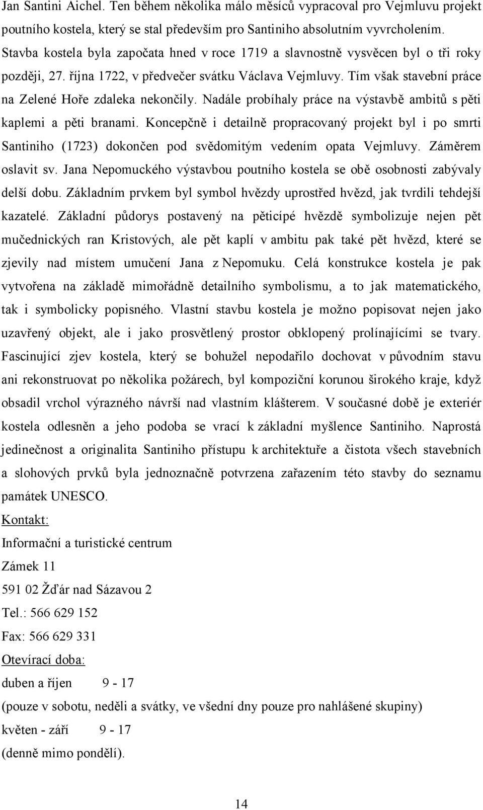 Tím však stavební práce na Zelené Hoře zdaleka nekončily. Nadále probíhaly práce na výstavbě ambitů s pěti kaplemi a pěti branami.