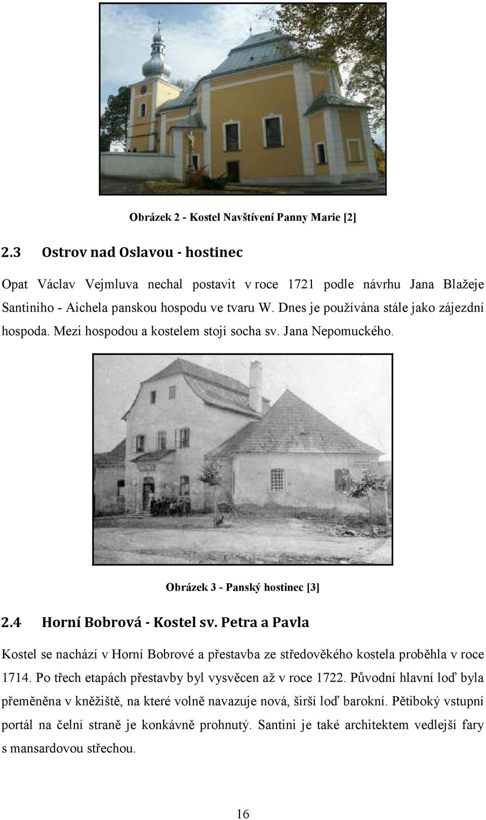 Dnes je používána stále jako zájezdní hospoda. Mezi hospodou a kostelem stojí socha sv. Jana Nepomuckého. Obrázek 3 - Panský hostinec [3] 2.4 Horní Bobrová - Kostel sv.