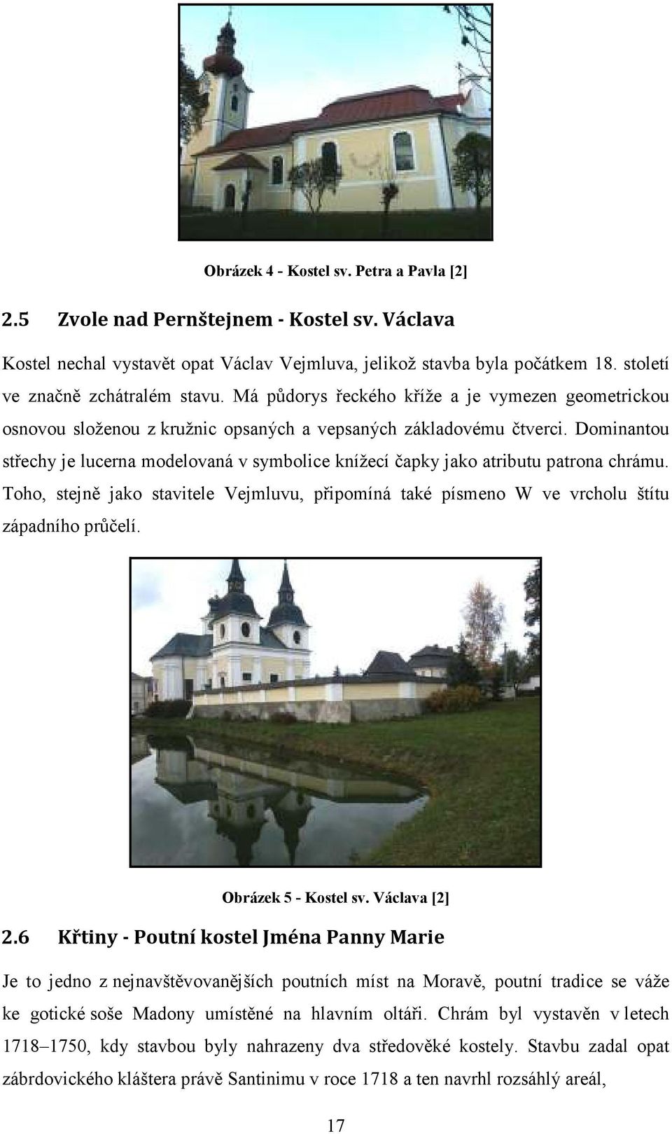 Dominantou střechy je lucerna modelovaná v symbolice knížecí čapky jako atributu patrona chrámu. Toho, stejně jako stavitele Vejmluvu, připomíná také písmeno W ve vrcholu štítu západního průčelí.