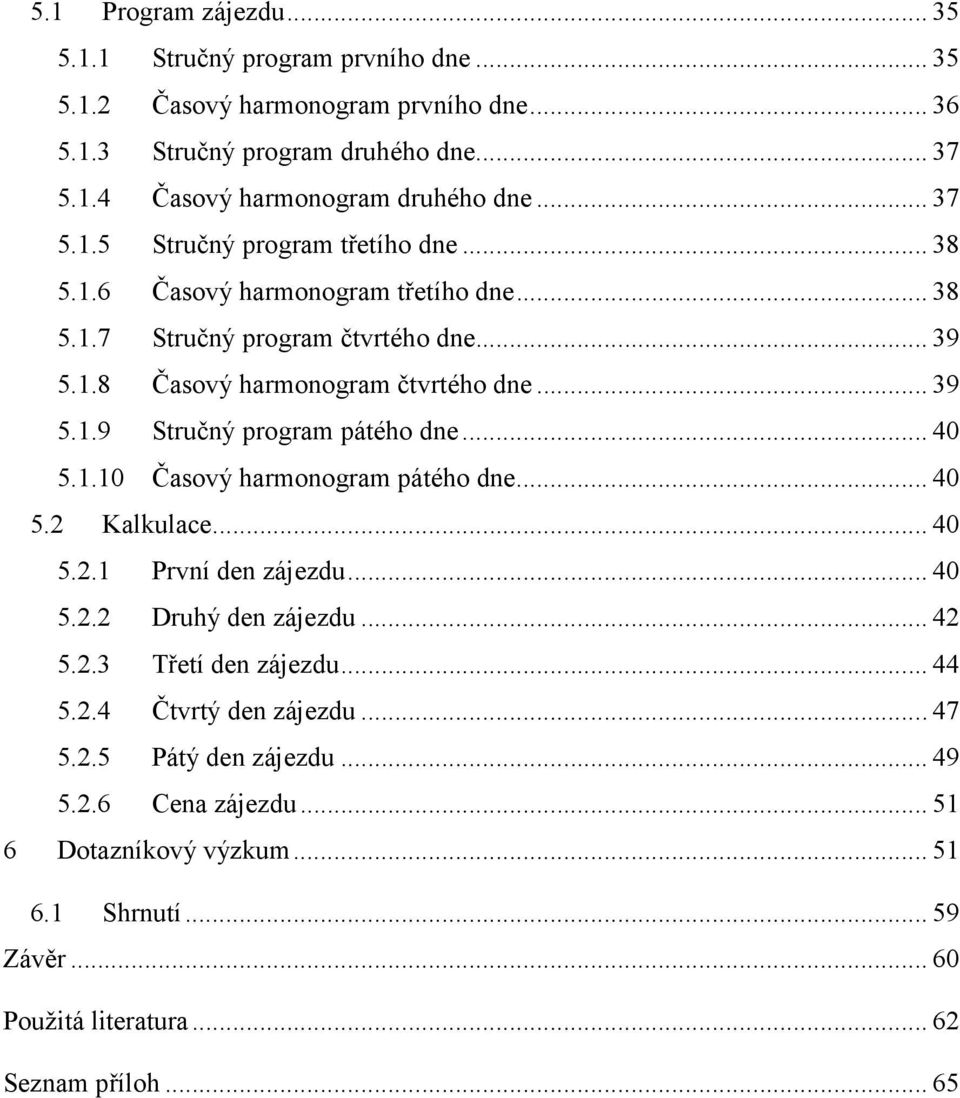 .. 40 5.1.10 Časový harmonogram pátého dne... 40 5.2 Kalkulace... 40 5.2.1 První den zájezdu... 40 5.2.2 Druhý den zájezdu... 42 5.2.3 Třetí den zájezdu... 44 5.2.4 Čtvrtý den zájezdu.