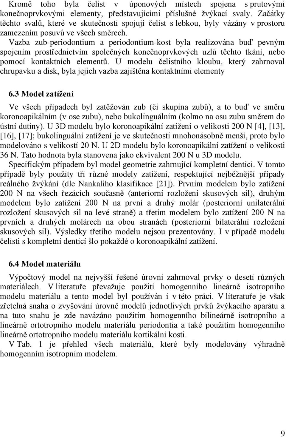 Vazba zub-periodontium a periodontium-kost byla realizována buď pevným spojením prostřednictvím společných konečnoprvkových uzlů těchto tkání, nebo pomocí kontaktních elementů.