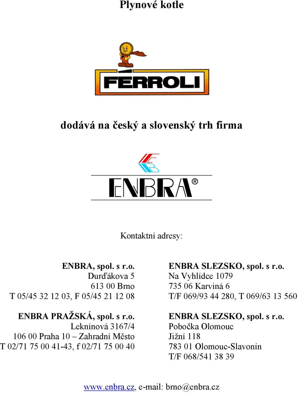 s r.o. Pobočka Olomouc Jižní 118 783 01 Olomouc-Slavonín T/F 068/541 38 39 www.enbra.cz, e-mail: brno@enbra.cz