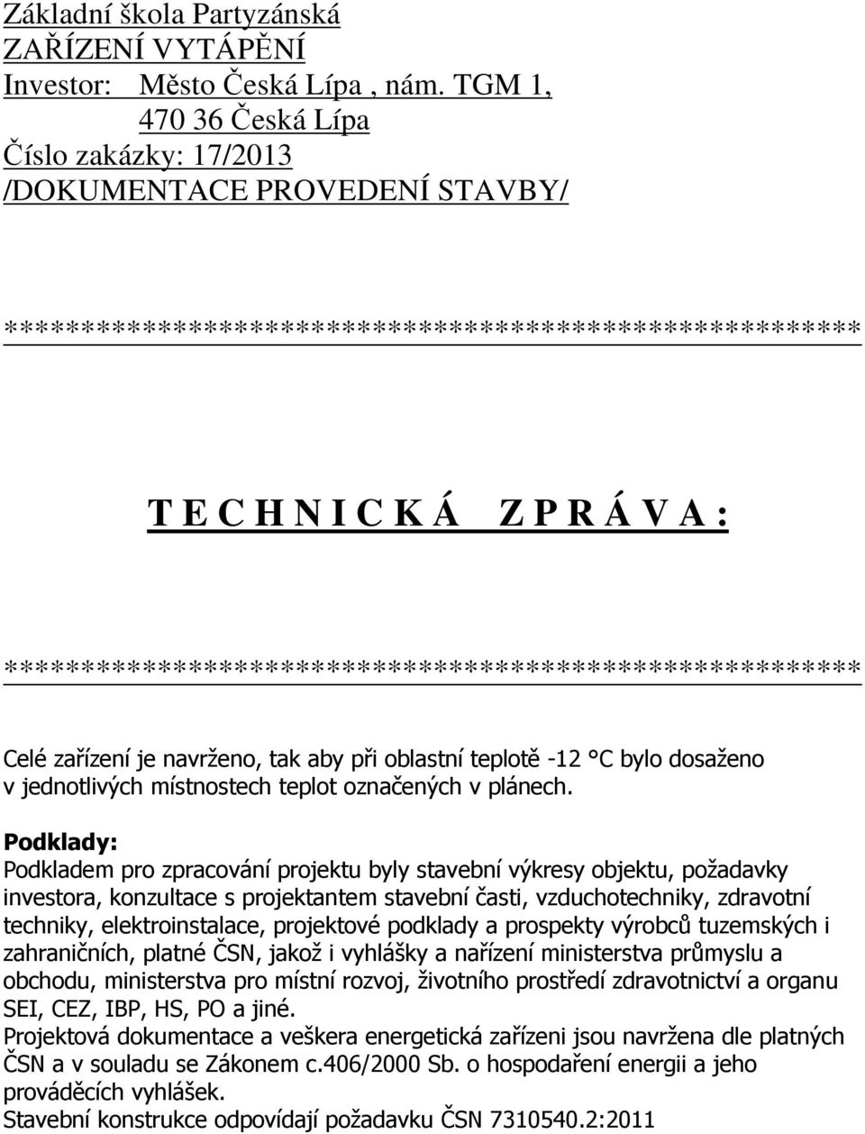 ******************************************************** Celé zařízení je navrženo, tak aby při oblastní teplotě -12 C bylo dosaženo v jednotlivých místnostech teplot označených v plánech.