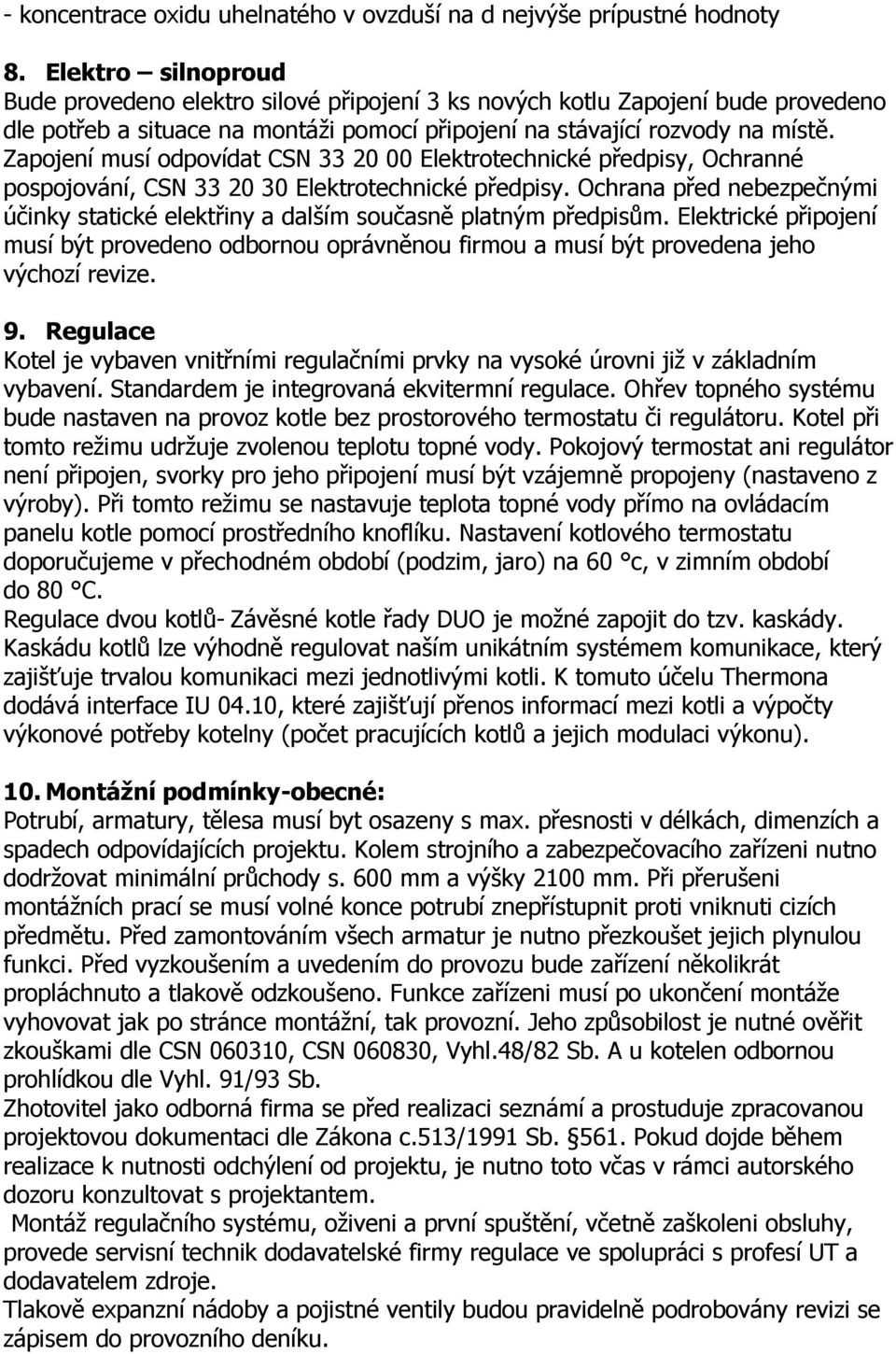 Zapojení musí odpovídat CSN 33 20 00 Elektrotechnické předpisy, Ochranné pospojování, CSN 33 20 30 Elektrotechnické předpisy.