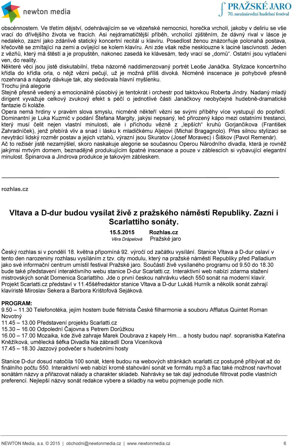 Posedlost ženou znázorňuje polonahá postava, křečovitě se zmítající na zemi a ovíjející se kolem klavíru. Ani zde však režie nesklouzne k laciné lascívnosti.