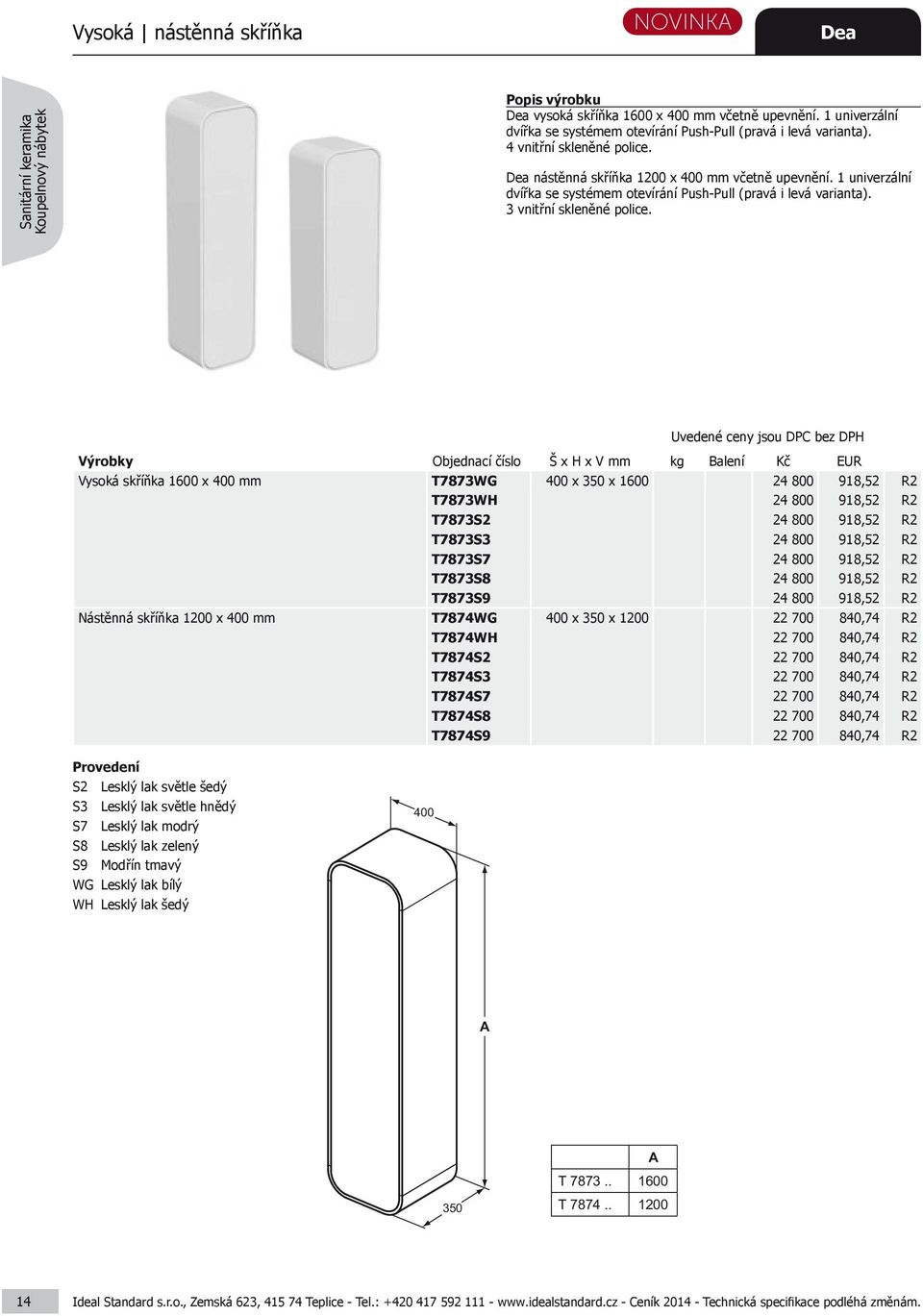 Vý robky Objednací číslo Š x H x V mm kg Balení Kč EUR Vysoká skříňka 1600 x 400 mm T7873WG 400 x 350 x 1600 24 800 918,52 R2 T7873WH 24 800 918,52 R2 T7873S2 24 800 918,52 R2 T7873S3 24 800 918,52