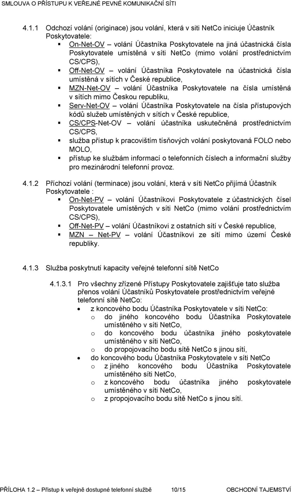 sítích mimo Českou republiku, Serv-Net-OV volání Účastníka Poskytovatele na čísla přístupových kódů služeb umístěných v sítích v České republice, CS/CPS-Net-OV volání účastníka uskutečněná