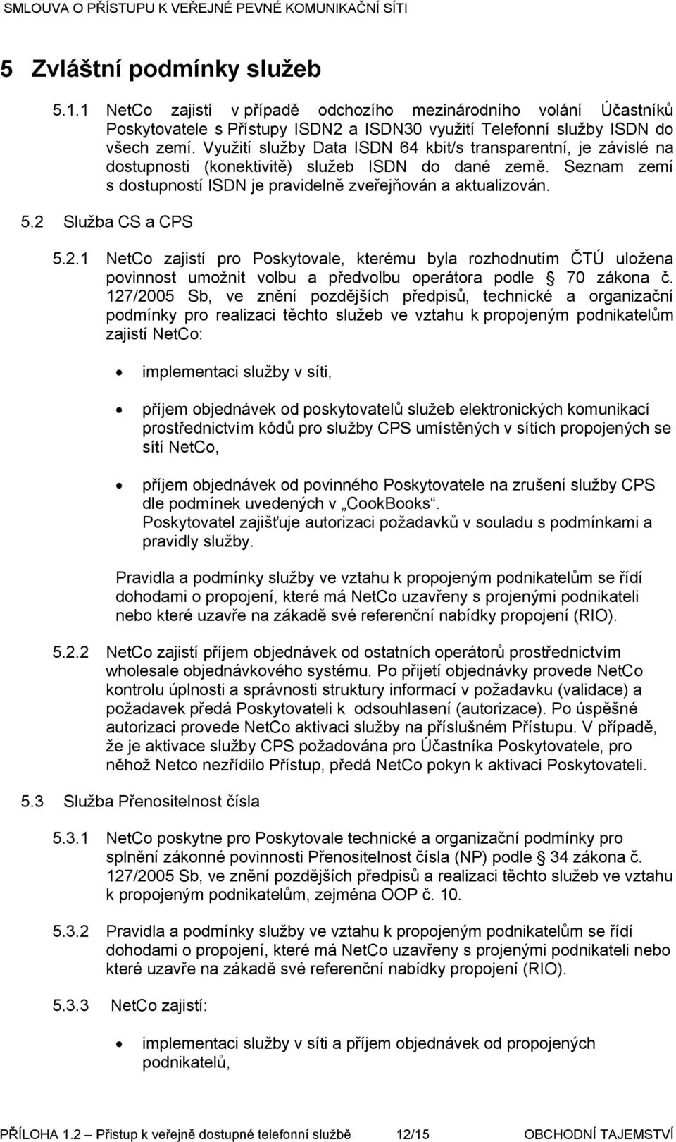 2 Služba CS a CPS 5.2.1 NetCo zajistí pro Poskytovale, kterému byla rozhodnutím ČTÚ uložena povinnost umožnit volbu a předvolbu operátora podle 70 zákona č.