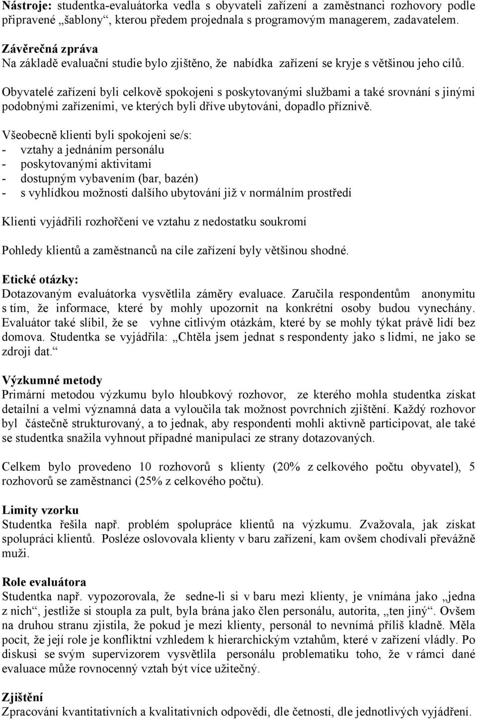 Obyvatelé zařízení byli celkově spokojeni s poskytovanými službami a také srovnání s jinými podobnými zařízeními, ve kterých byli dříve ubytováni, dopadlo příznivě.