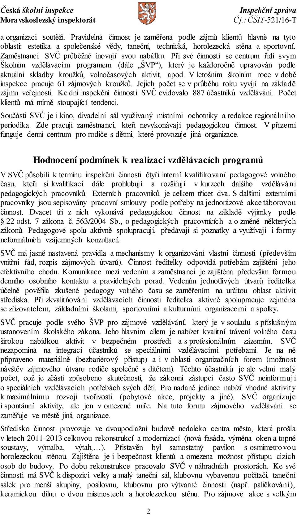 Při své činnosti se centrum řídí svým Školním vzdělávacím programem (dále ŠVP ), který je každoročně upravován podle aktuální skladby kroužků, volnočasových aktivit, apod.