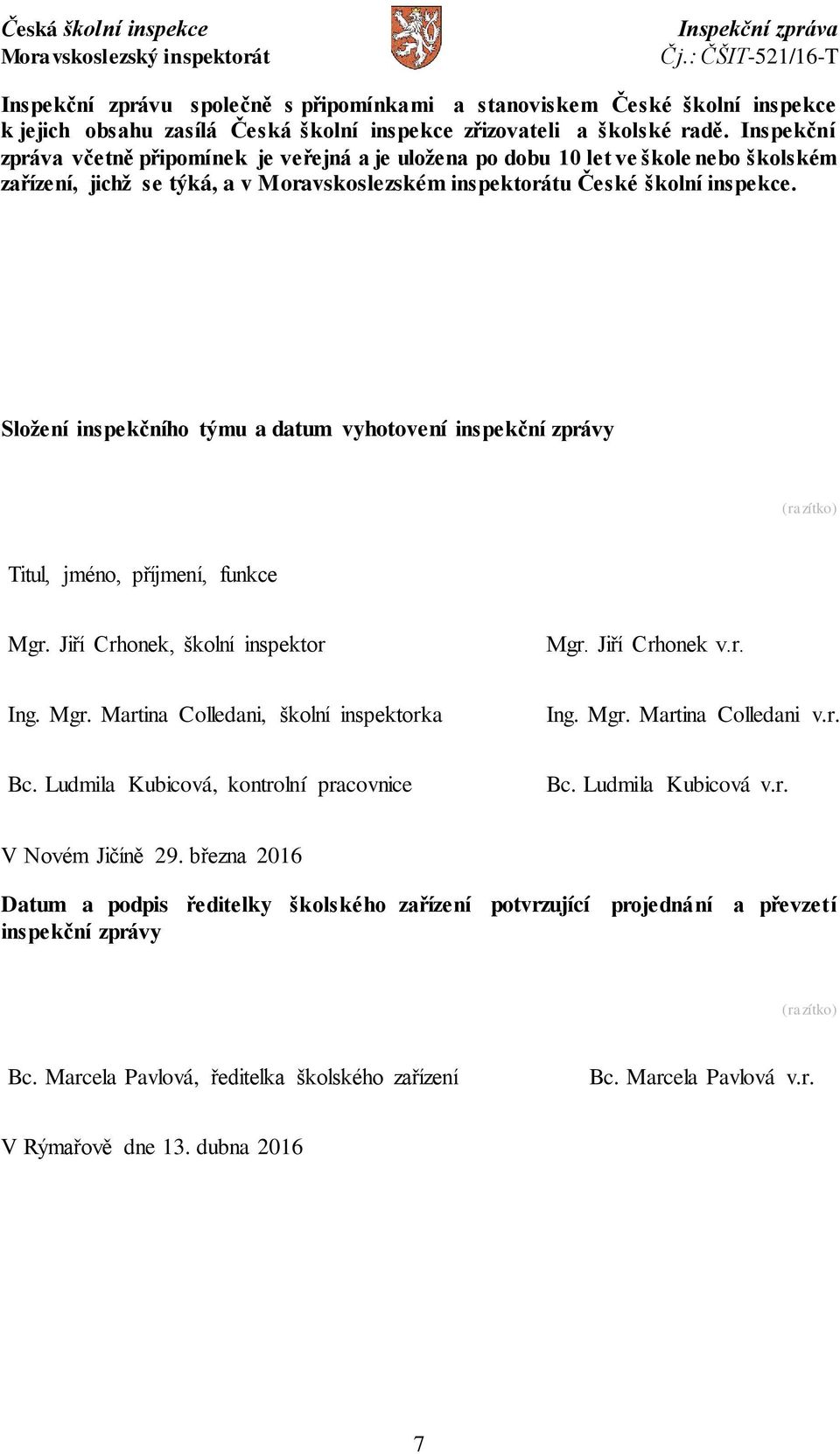 Složení inspekčního týmu a datum vyhotovení inspekční zprávy (razítko) Titul, jméno, příjmení, funkce Mgr. Jiří Crhonek, školní inspektor Mgr. Jiří Crhonek v.r. Ing. Mgr. Martina Colledani, školní inspektorka Ing.