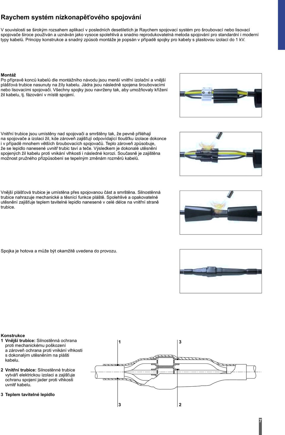 Principy konstrukce a snadný způsob montáže je popsán v případě spojky pro kabely s plastovou izolací do 1 kv.