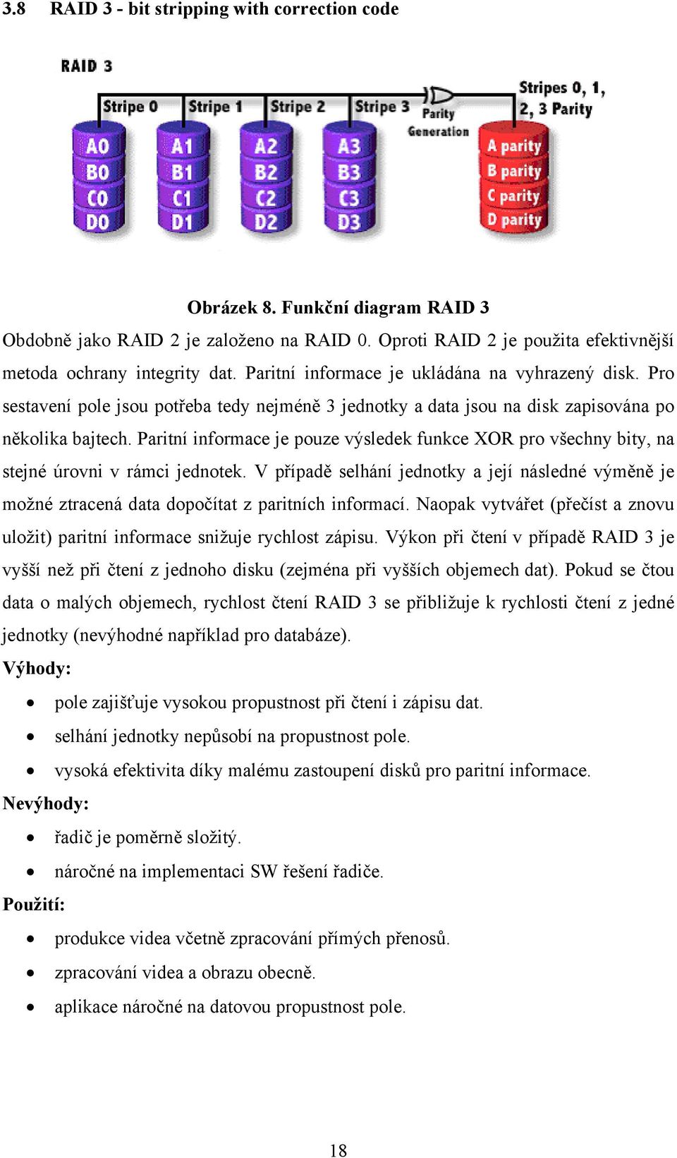 Paritní informace je pouze výsledek funkce XOR pro všechny bity, na stejné úrovni v rámci jednotek.