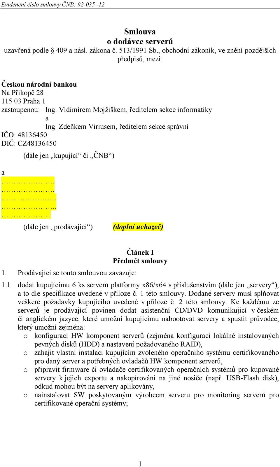 ....... (dále jen prodávající ) (doplní uchazeč) 1. Prodávající se touto smlouvou zavazuje: Článek I Předmět smlouvy 1.