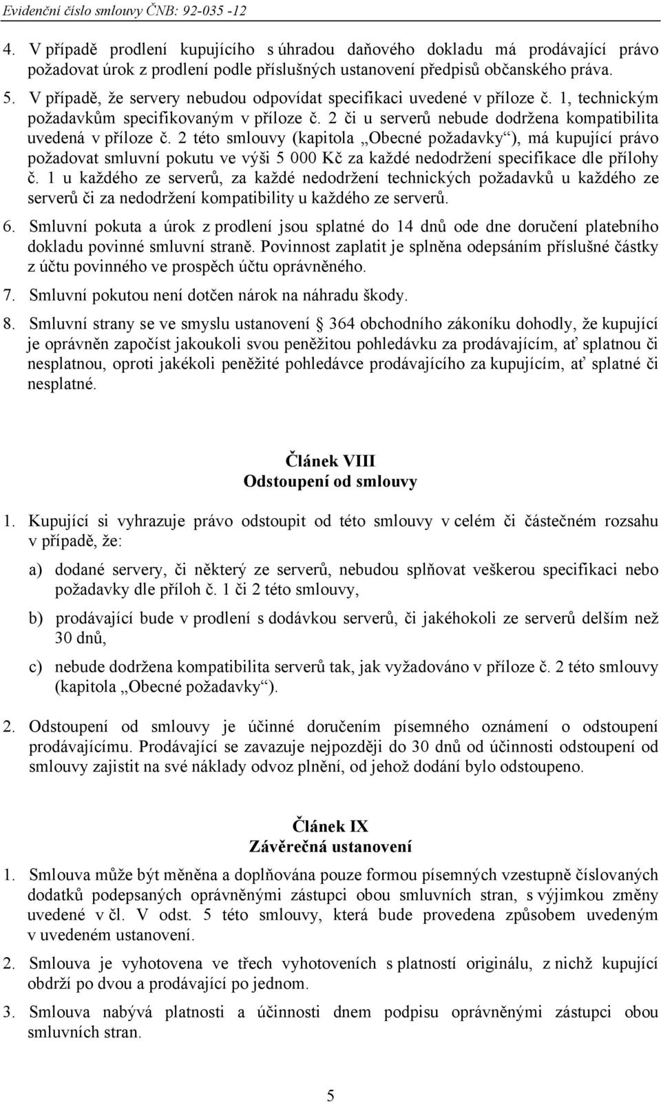 2 této smlouvy (kapitola Obecné požadavky ), má kupující právo požadovat smluvní pokutu ve výši 5 000 Kč za každé nedodržení specifikace dle přílohy č.