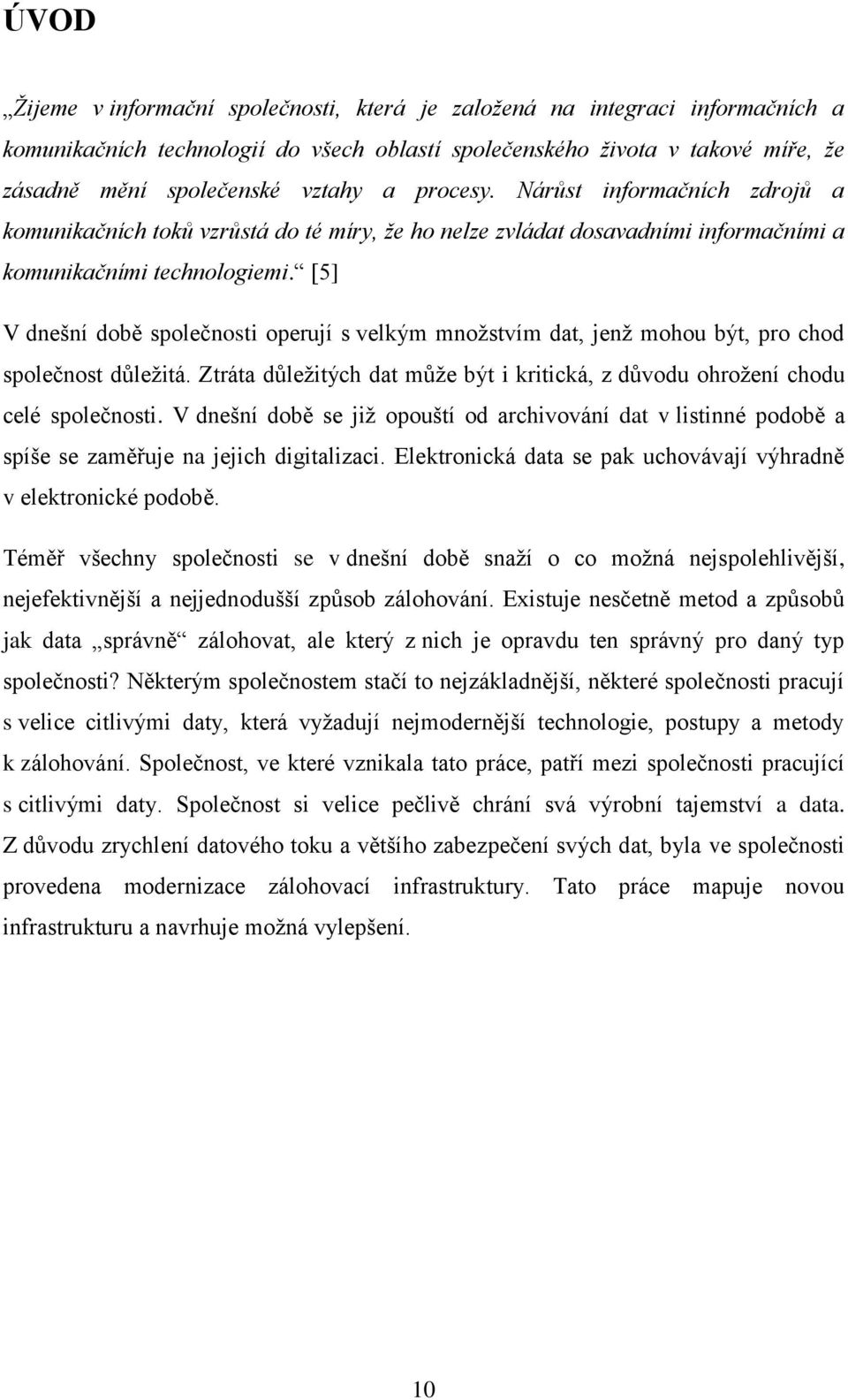 [5] V dnešní době společnosti operují s velkým množstvím dat, jenž mohou být, pro chod společnost důležitá. Ztráta důležitých dat může být i kritická, z důvodu ohrožení chodu celé společnosti.