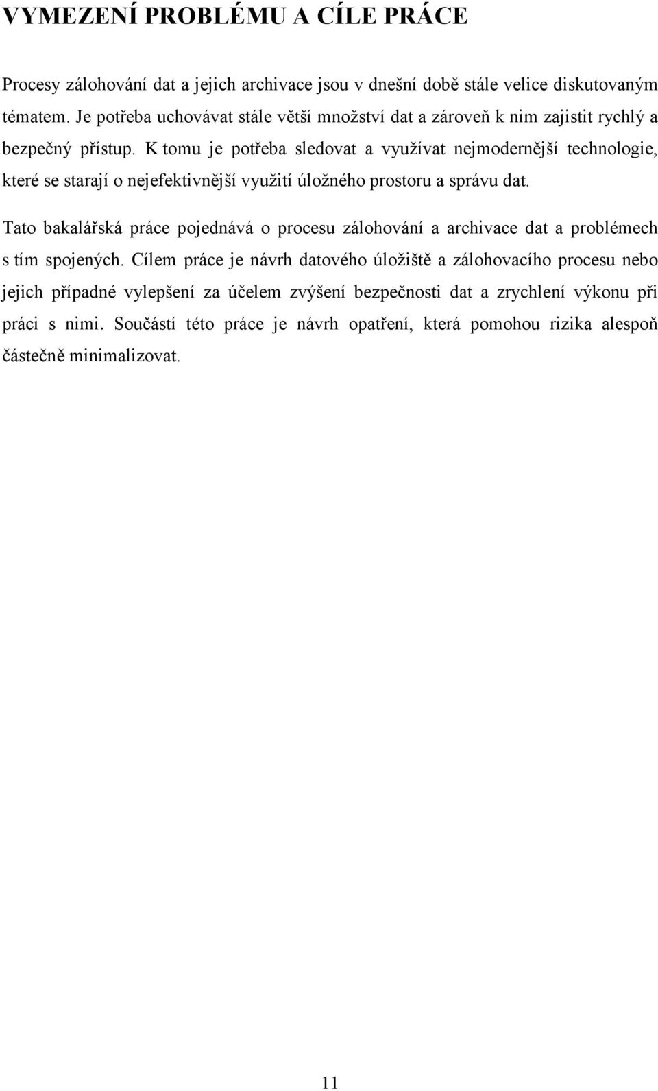 K tomu je potřeba sledovat a využívat nejmodernější technologie, které se starají o nejefektivnější využití úložného prostoru a správu dat.