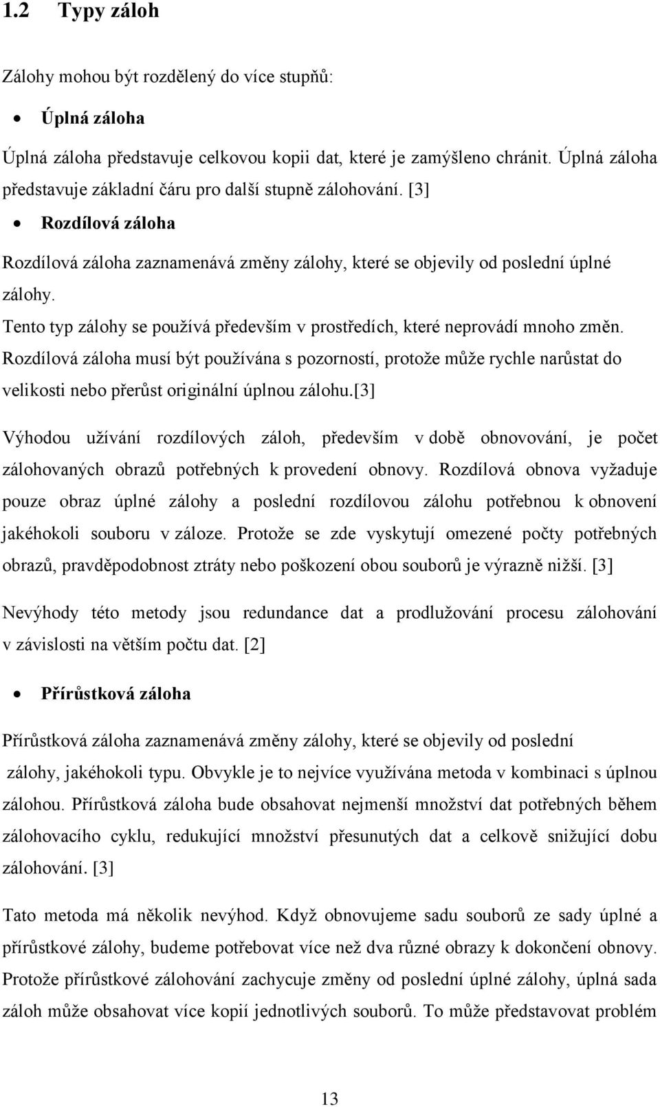 Tento typ zálohy se používá především v prostředích, které neprovádí mnoho změn.