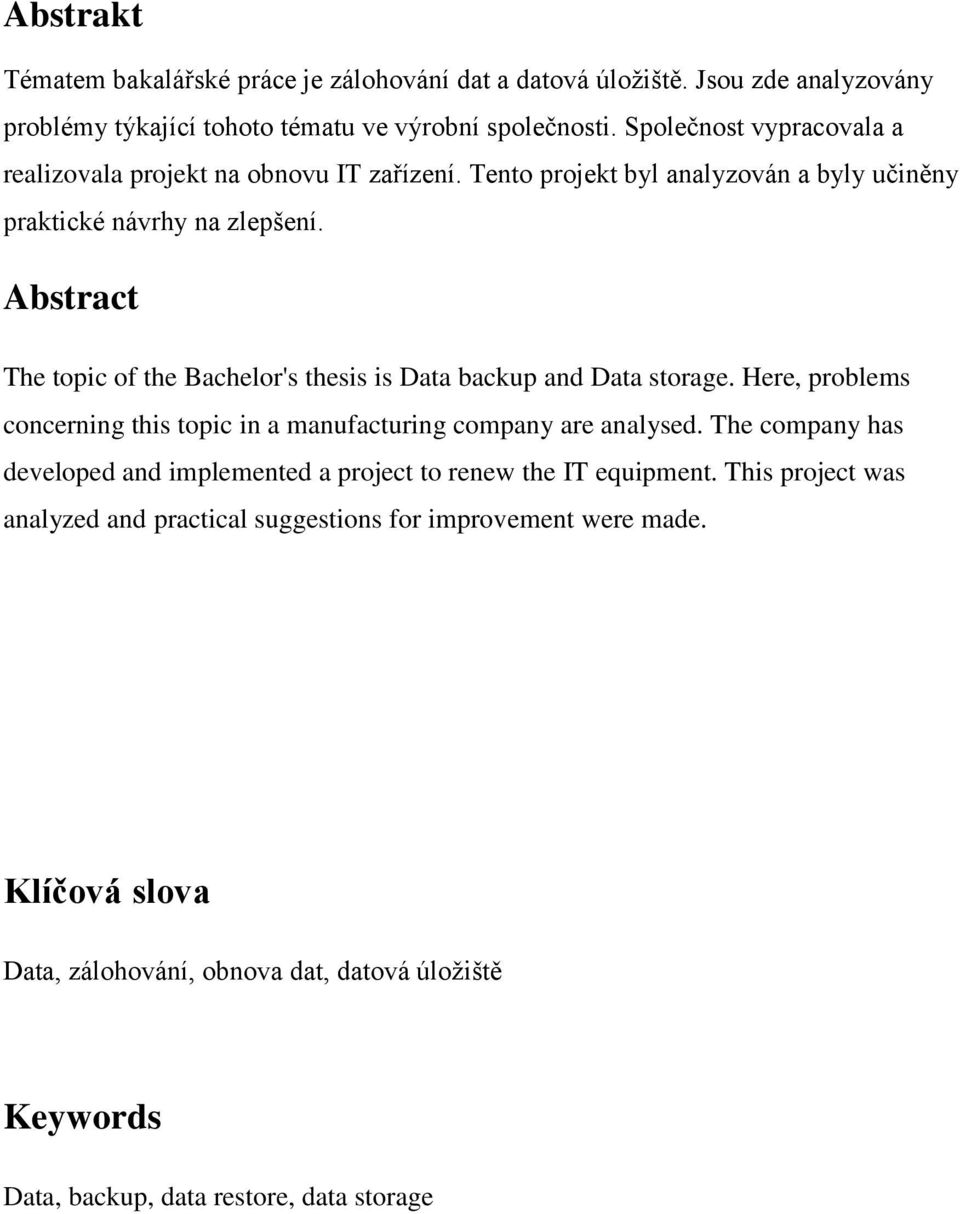 Abstract The topic of the Bachelor's thesis is Data backup and Data storage. Here, problems concerning this topic in a manufacturing company are analysed.