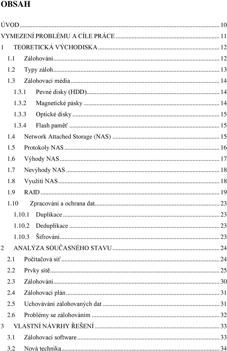 .. 19 1.10 Zpracování a ochrana dat... 23 1.10.1 Duplikace... 23 1.10.2 Deduplikace... 23 1.10.3 Šifrování... 23 2 ANALÝZA SOUČASNÉHO STAVU... 24 2.1 Počítačová síť... 24 2.2 Prvky sítě... 25 2.