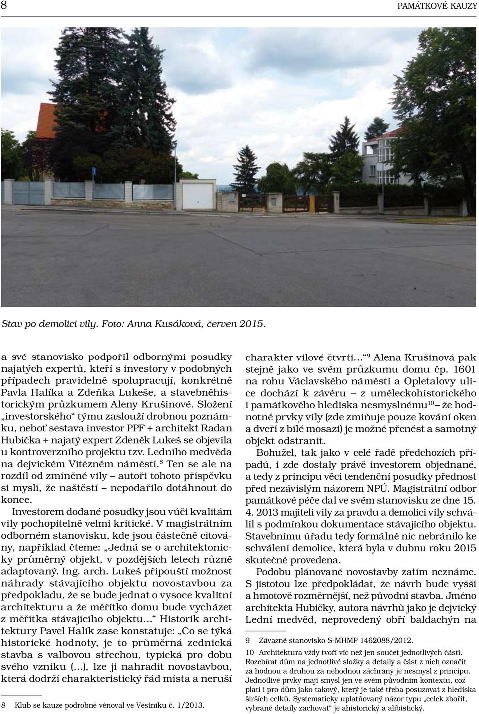 Aleny Krušinové. Složení investorského týmu zaslouží drobnou poznámku, nebot sestava investor PPF + architekt Radan Hubička + najatý expert Zdeněk Lukeš se objevila u kontroverzního projektu tzv.