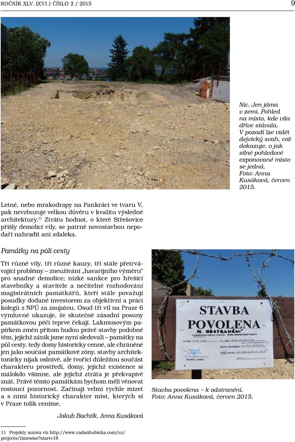 11 Ztrátu hodnot, o které Střešovice přišly demolicí vily, se patrně novostavbou nepodaří nahradit ani zdaleka.