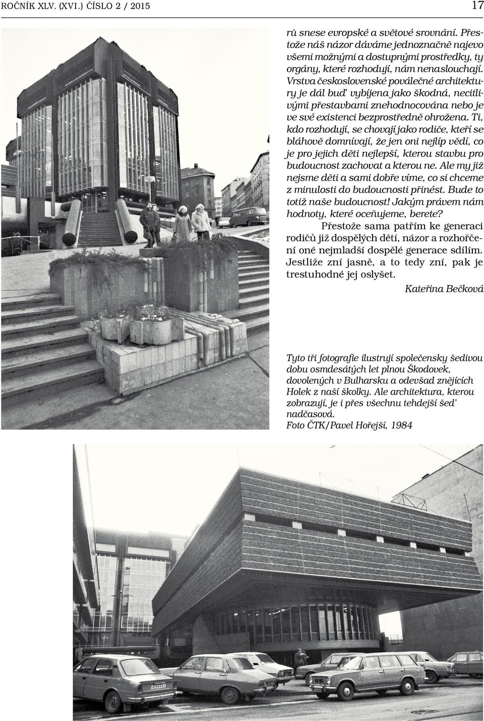Vrstva československé poválečné architektury je dál bud vybíjena jako škodná, necitlivými přestavbami znehodnocována nebo je ve své existenci bezprostředně ohrožena.