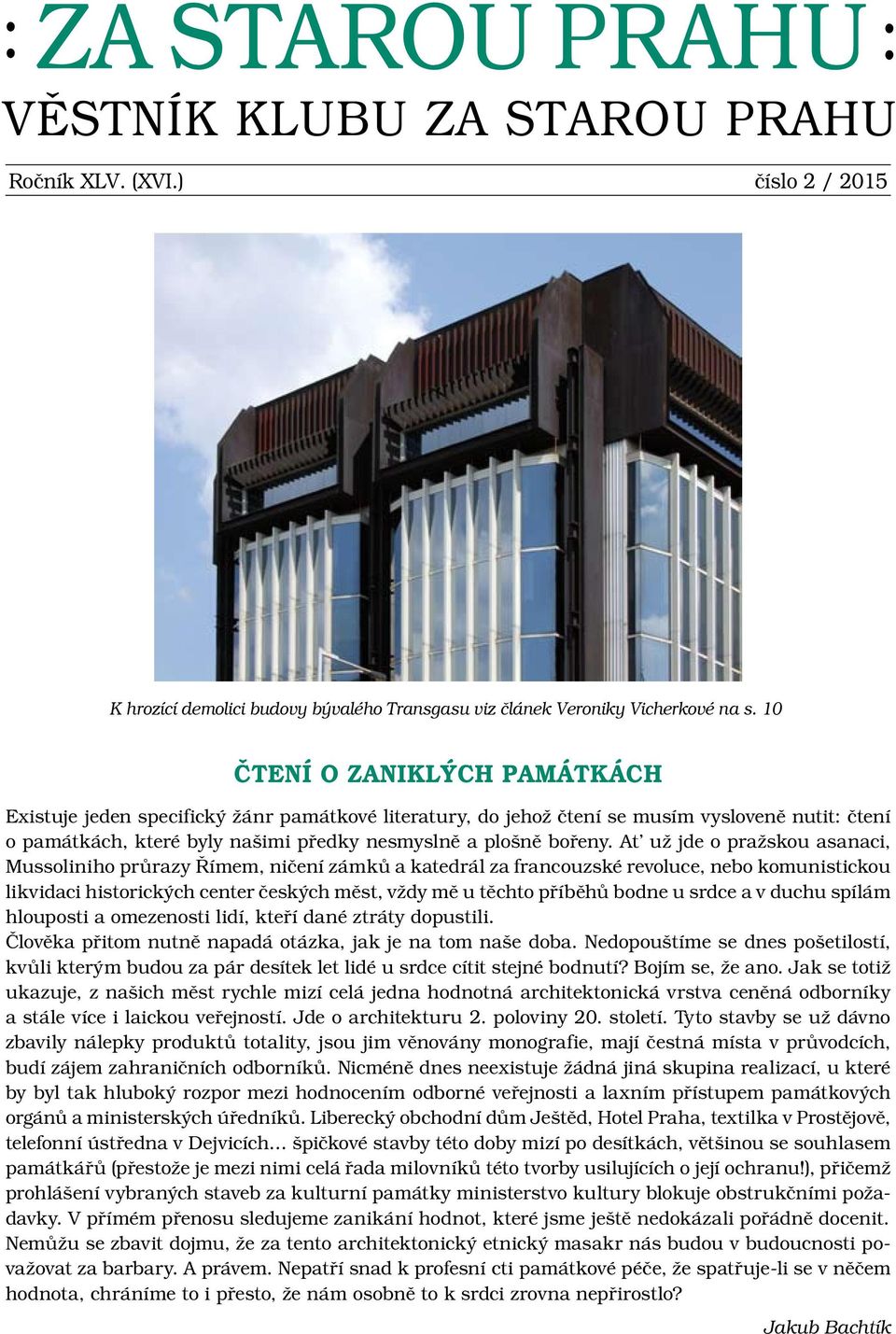 At už jde o pražskou asanaci, Mussoliniho průrazy Římem, ničení zámků a katedrál za francouzské revoluce, nebo komunistickou likvidaci historických center českých měst, vždy mě u těchto příběhů bodne
